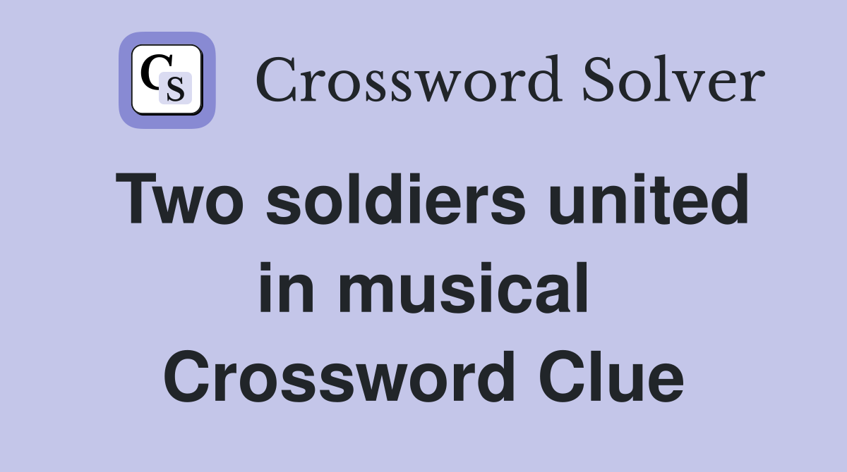 Two soldiers united in musical Crossword Clue Answers Crossword Solver